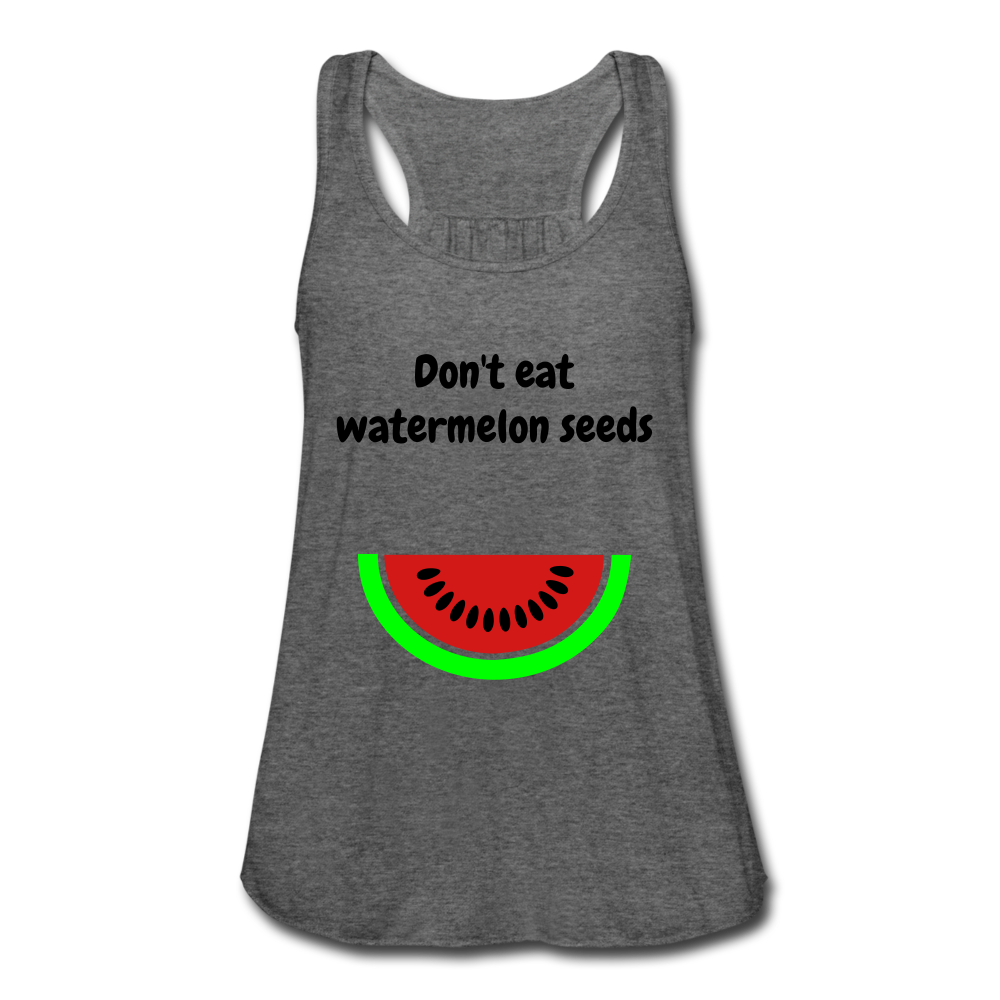 Don't eat watermelon seedsWomen's Flowy Tank Top by Bella - deep heather