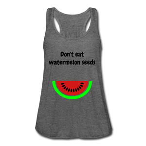 Don't eat watermelon seedsWomen's Flowy Tank Top by Bella - deep heather