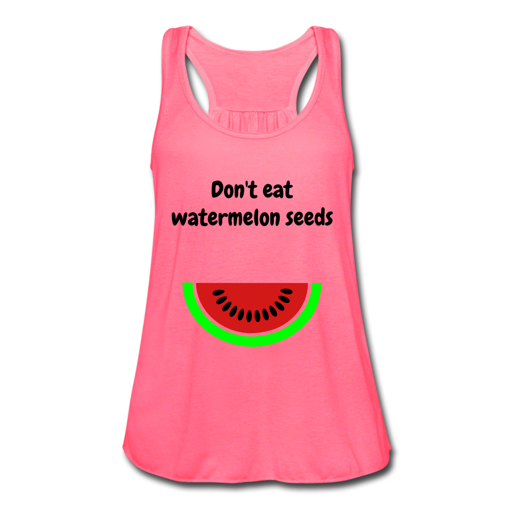 Don't eat watermelon seedsWomen's Flowy Tank Top by Bella - neon pink