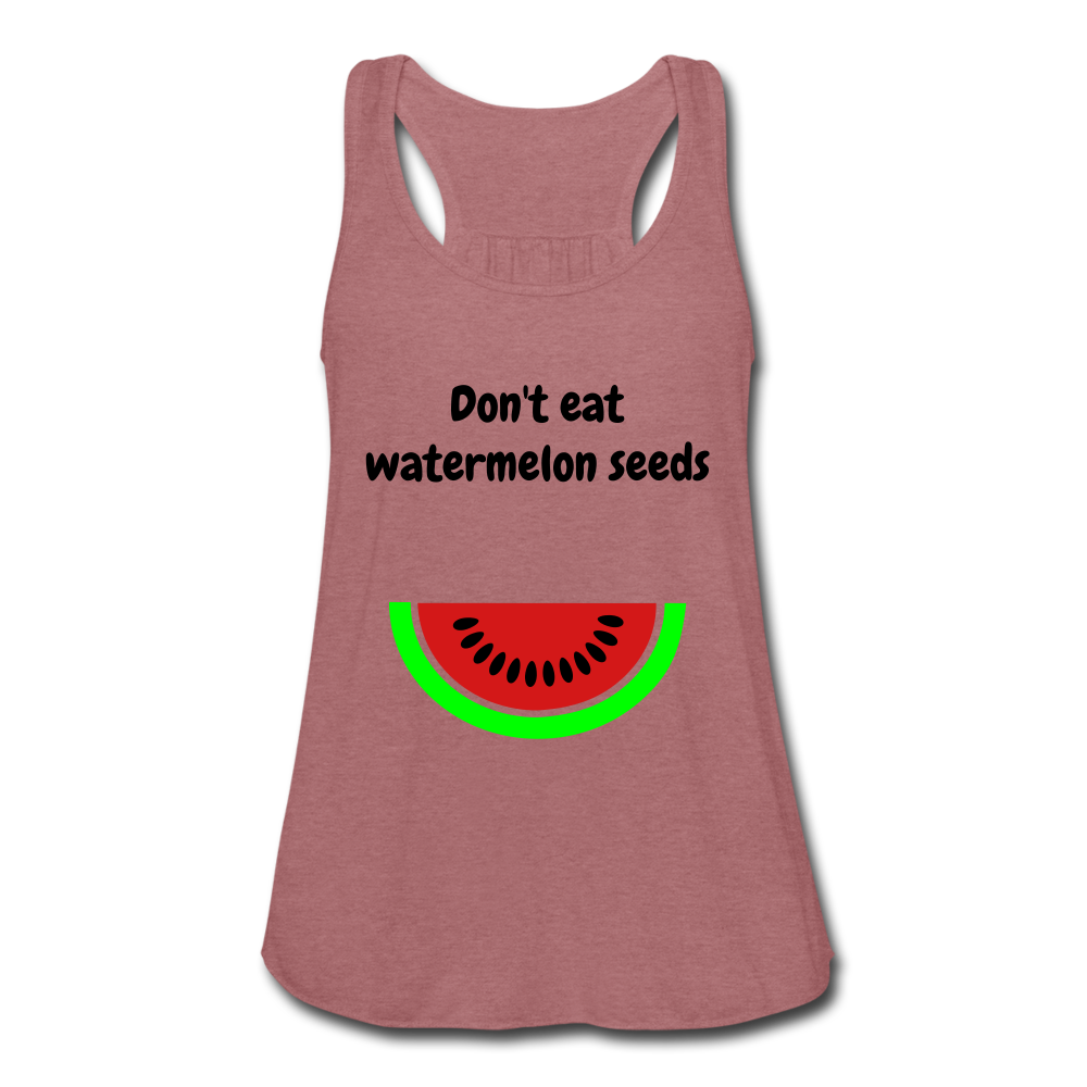 Don't eat watermelon seedsWomen's Flowy Tank Top by Bella - mauve