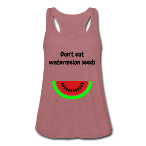 Don't eat watermelon seedsWomen's Flowy Tank Top by Bella - mauve