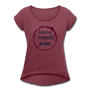 Mama needs wine Women's Roll Cuff T-Shirt - heather burgundy